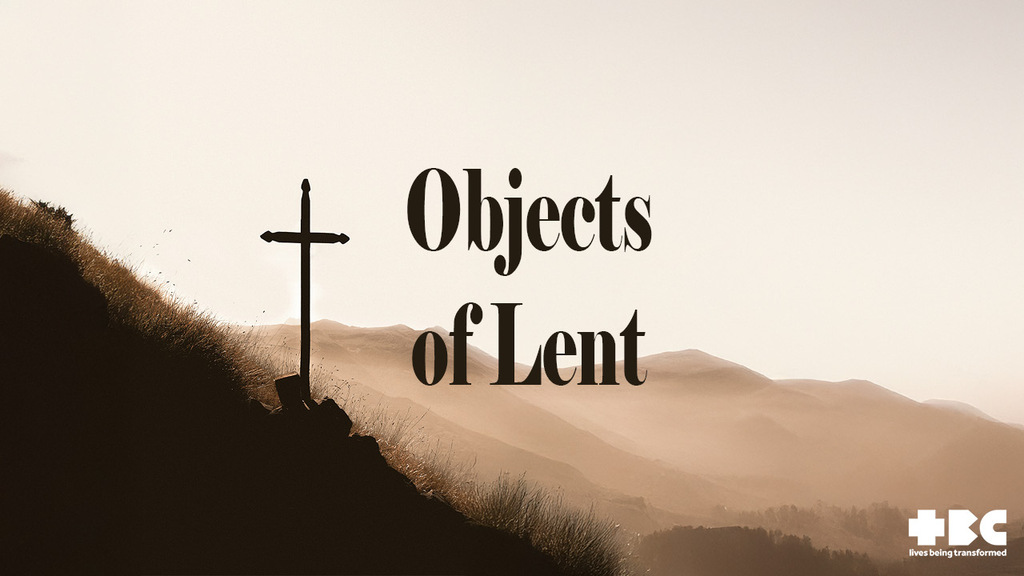 Objects of Lent Objects of Lent