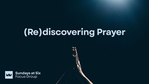 (Re)discovering Prayer| Focus Group | Sunday's at Six