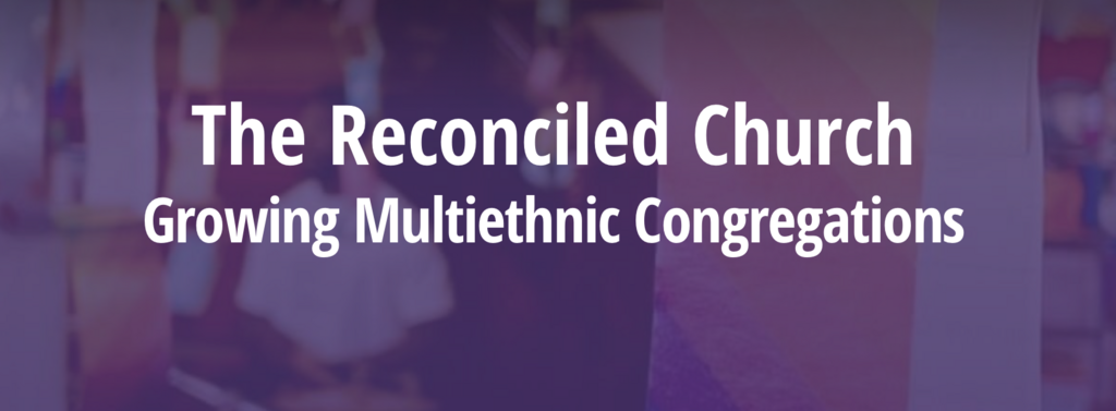 The Reconciled Church - Growing Multi-Ethnic Congregations